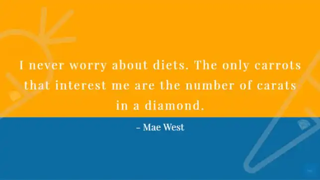 I never worry about diets . The only carrots that interest me are the number you get in a diamond.