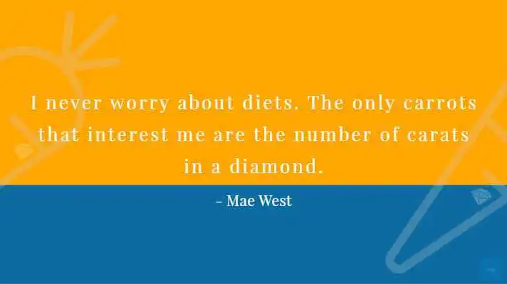 I never worry about diets . The only carrots that interest me are the number you get in a diamond.