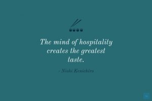 The mind of hospitality creates the greatest taste. Nishi Kenichiro