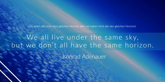 We all live under the same sky, but we don’t all have the same horizon. - Konrad Adenauer quote