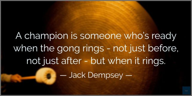 A champion is someone who's ready when the gong rings - not just before, not just after - but when it rings.
- Jack Dempsey quote