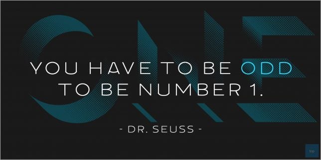 You have to be odd to be number one. - Dr. Seuss quote