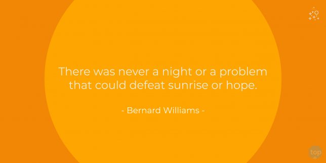 There was never a night or a problem that could defeat sunrise or hope. - Bernard Williams