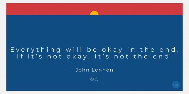 Everything will be okay in the end. If it's not okay, it's not the end. - John Lennon
quote