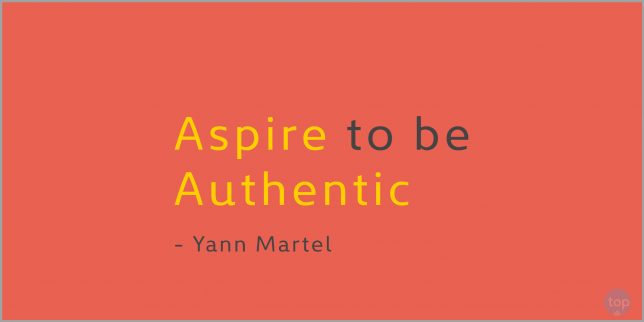 Aspire to be authentic. - Yann Martel
 quote