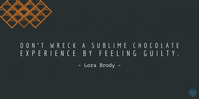 Don’t wreck a sublime chocolate experience by feeling guilty. - Lora Brody