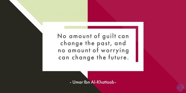 No amount of guilt can change the past, and no amount of worrying can change the future. 
- Umar Ibn Al-Khattaab
quote
