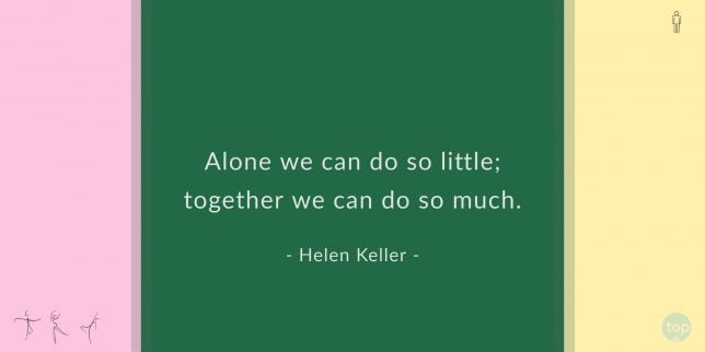 Alone we can do so little; together we can do so much. - Helen Keller
