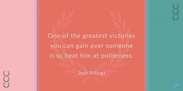 One of the greatest victories you can gain over someone is to beat him at politeness. - Josh Billings
quote