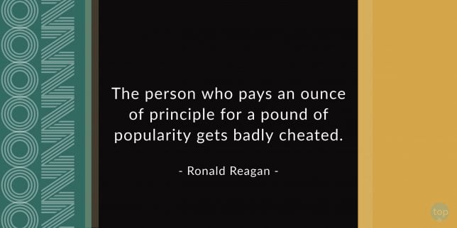 The person who pays an ounce of principle for a pound of popularity gets badly cheated. - Ronald Reagan