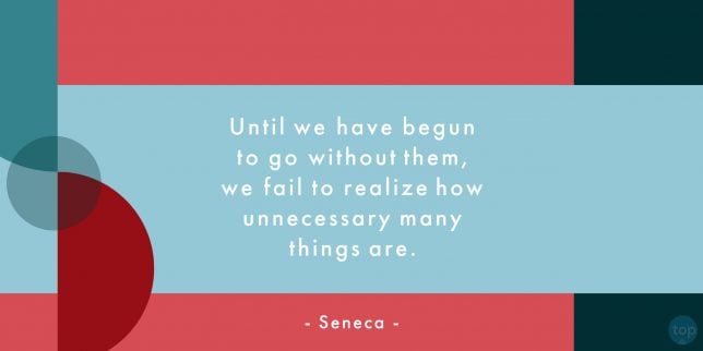 Until we have begun to go without them, we fail to realize how unnecessary many things are. - Seneca
