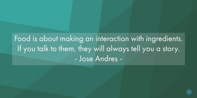 Food is about making an interaction with ingredients. If you talk to them, they will always tell you a story. - Jose Andres

quote
