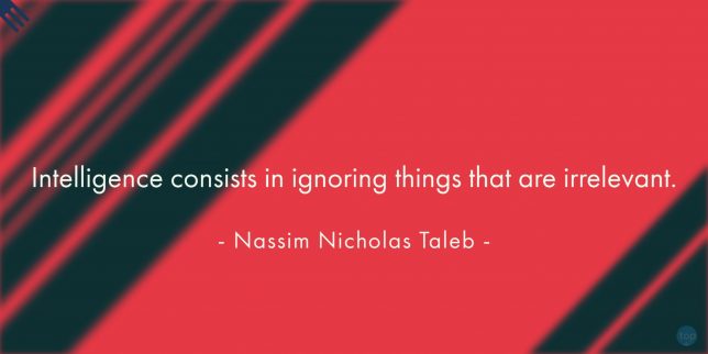 Intelligence consists in ignoring things that are irrelevant. - Nassim Nicholas Taleb

quote