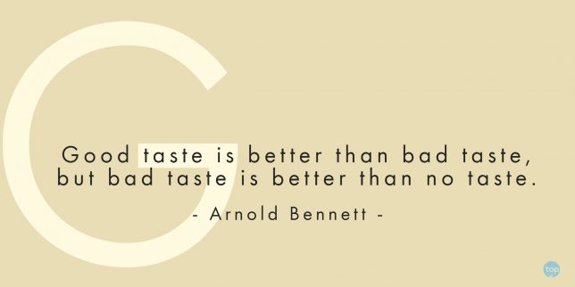 Good taste is better than bad taste, but bad taste is better than no taste. - Arnold Bennett 

quote
