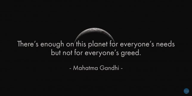 There's enough on this planet for everyone's needs but not for everyone's greed. - Mahatma Gandhi 

quote