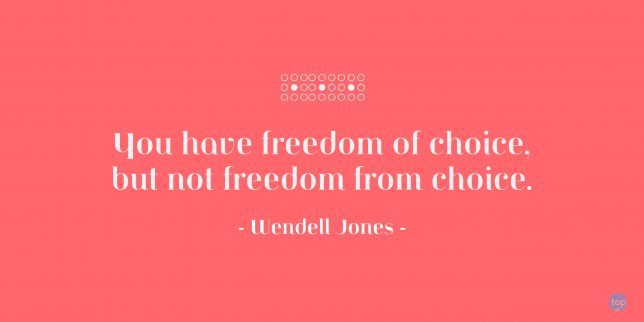 You have freedom of choice, but not freedom from choice. - Wendell Jones

quote