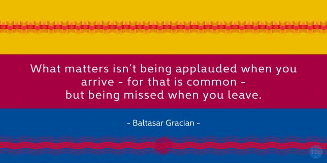What matters isn't being applauded when you arrive - for that is common - but being missed when you leave.
- Baltasar Gracian

quote
