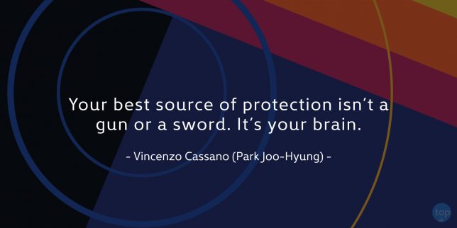 Your best source of protection isn't a gun or a sword. It's your brain. - Vincenzo Cassano (Park Joo-Hyung)
Quote