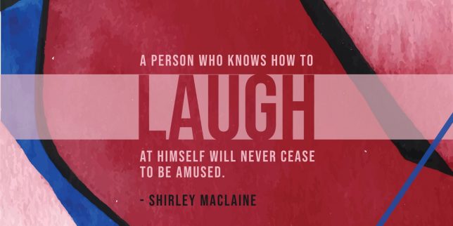 A person who knows how to laugh at himself will never cease to be amused.
- Shirley MacLaine

quote
