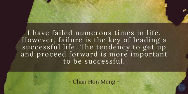 I have failed numerous times in life. However, failure is the key of leading a successful life. The tendency to get up and proceed forward is more important to be successful. - Chef Chan Hon Meng
quote