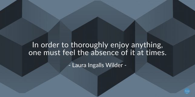 In order to thoroughly enjoy anything, one must feel the absence of it at times. - Laura Ingalls Wilder

quote