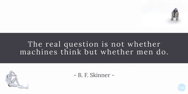 The real question is not whether machines think but whether men do. - B. F. Skinner
quote