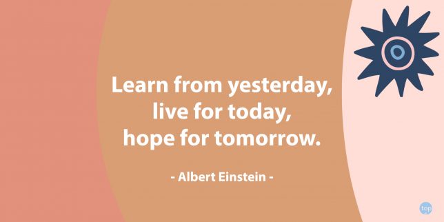Learn from yesterday, live for today, hope for tomorrow. - Albert Einstein
quote