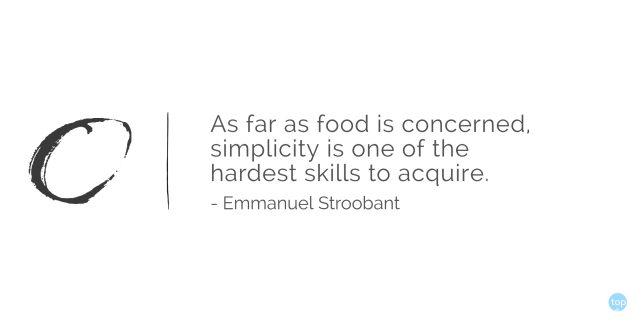 As far as food is concerned, simplicity is one of the hardest skills to acquire. - Chef Emmanuel Stroobant

quote