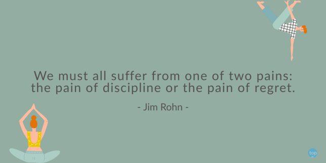 We must all suffer from one of two pains: the pain of discipline or the pain of regret.  - Jim Rohn

quote
