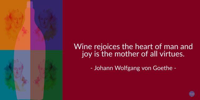 Wine rejoices the heart of man and joy is the mother of all virtues. - Johann Wolfgang von Goethe
quote