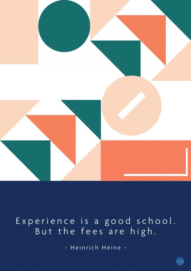 Experience is a good school. But the fees are high.
Heinrich Heine
quote