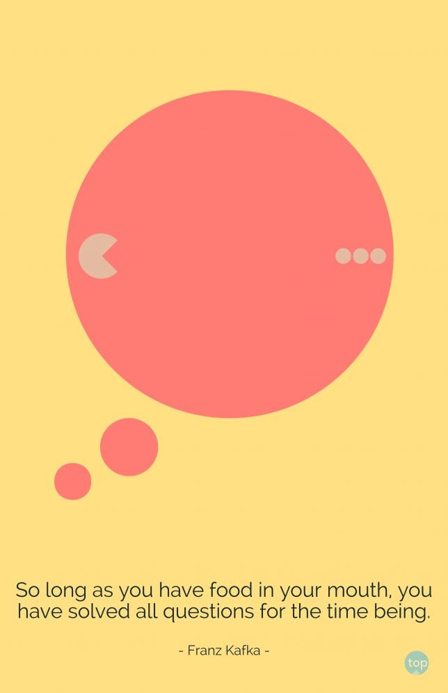 So long as you have food in your mouth, you have solved all questions for the time being.
Franz Kafka
quote