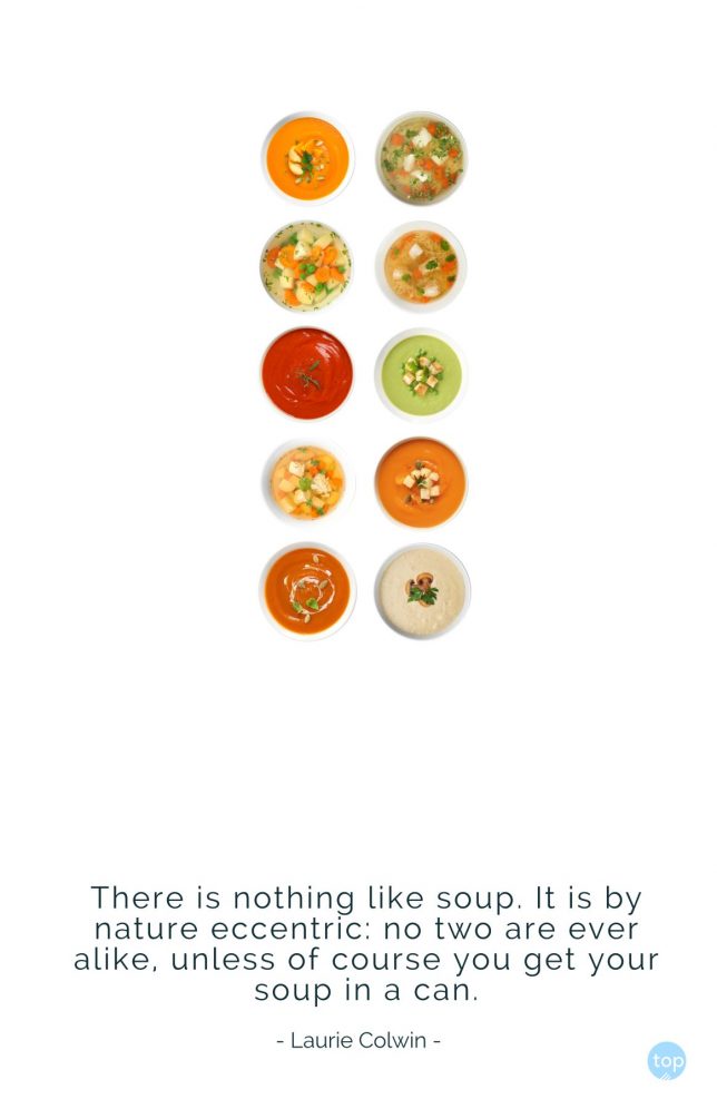 There is nothing like soup. It is by nature eccentric: no two are ever alike, unless of course you get your soup in a can. Laurie Colwin
quote
