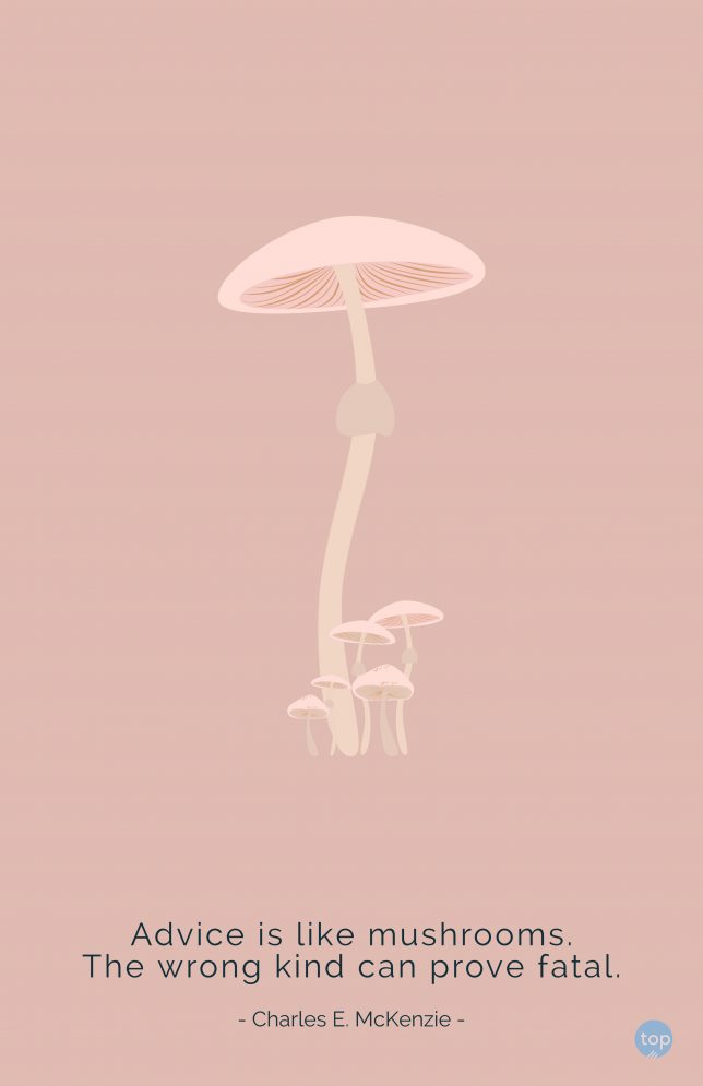 Advice is like mushrooms. The wrong kind can prove fatal.
Charles E. McKenzie
quote