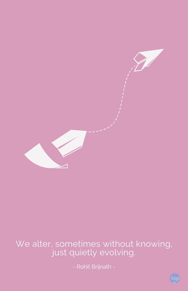 We alter, sometimes without knowing, just quietly evolving. - Rohit Brijnath
quote