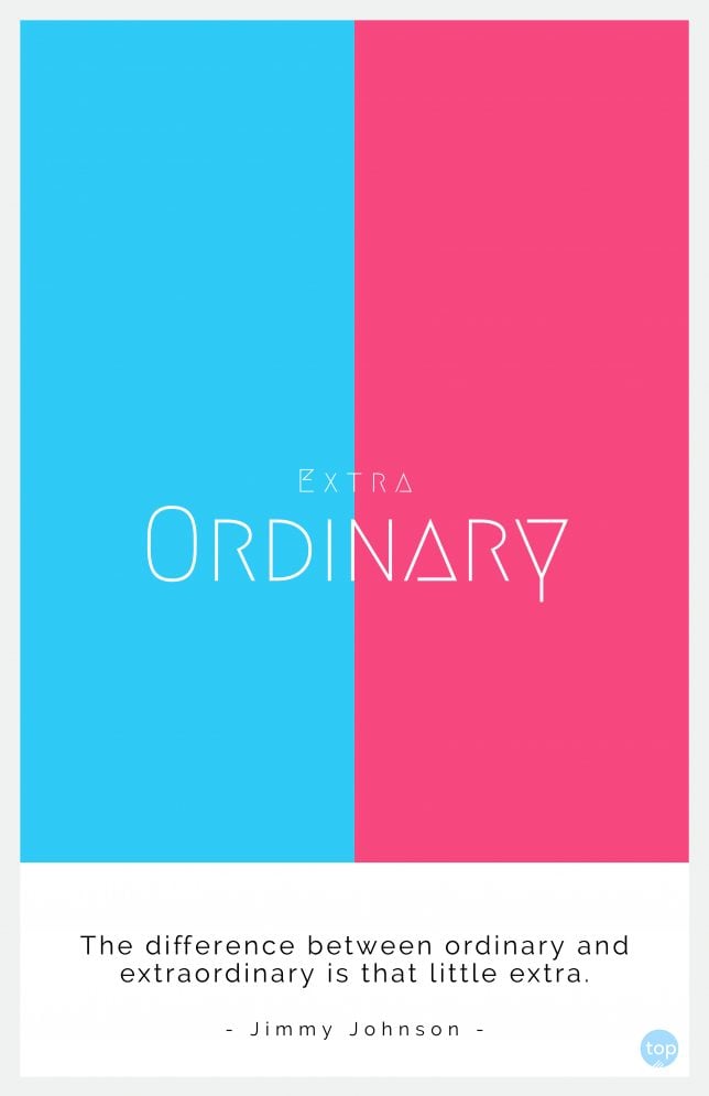 The difference between ordinary and extraordinary is that little extra.
- Jimmy Johnson
quote
