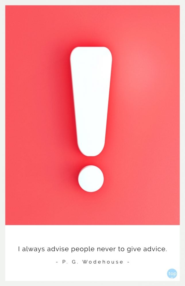 I always advise people never to give advice.
P. G. Wodehouse
quote