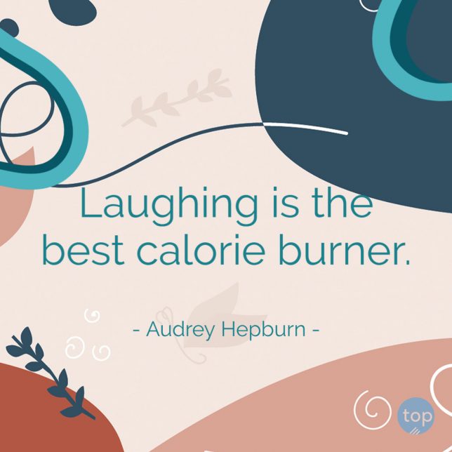 Laughing is the best calorie burner.
Audrey Hepburn
quote