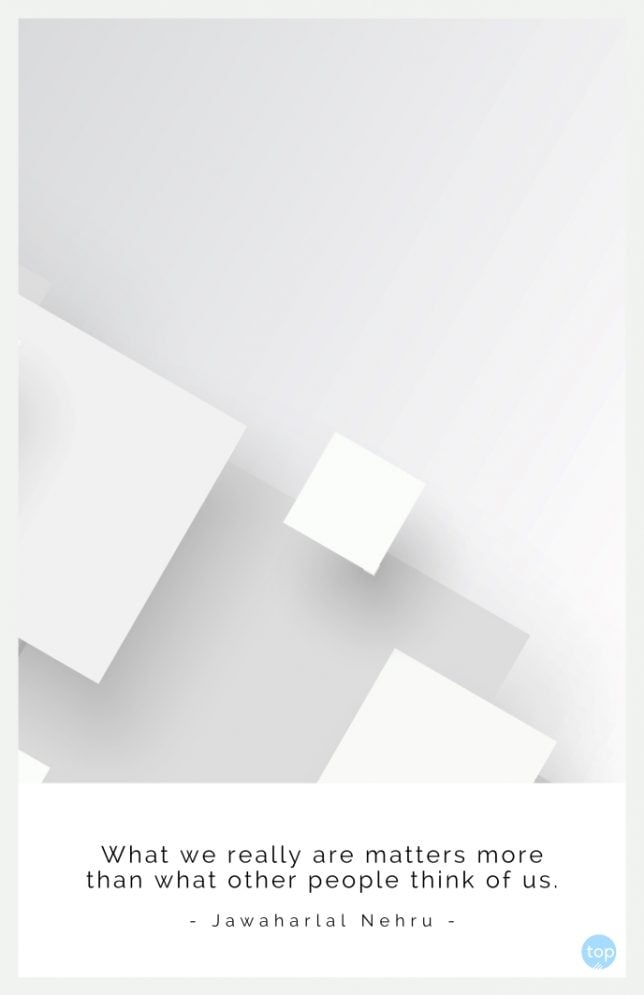  What we really are matters more than what other people think of us.
Jawaharlal Nehru 
quote