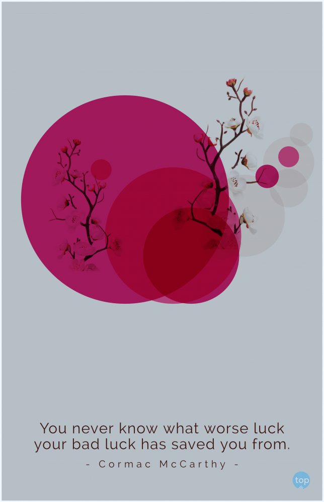 You never know what worse luck your bad luck has saved you from.
- Cormac McCarthy
quote