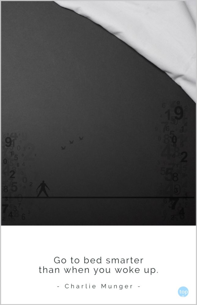 Go to bed smarter than when you woke up.  - Charlie Munger
quote