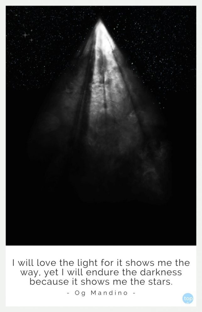 I will love the light for it shows me the way, yet I will endure the darkness because it shows me the stars.
- Og Mandino
quote
