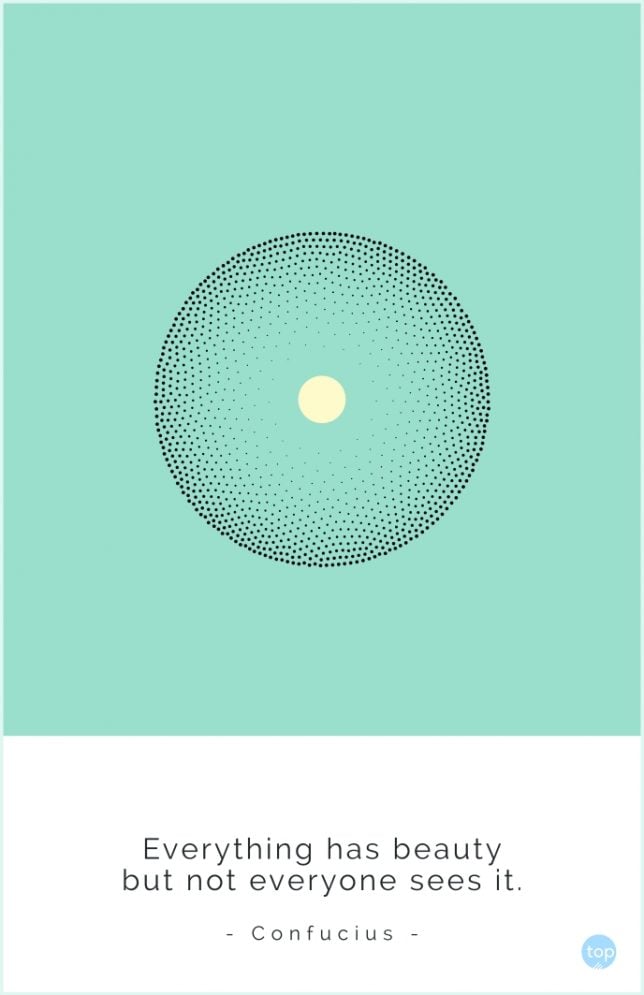 Everything has beauty but not everyone sees it. - Confucius