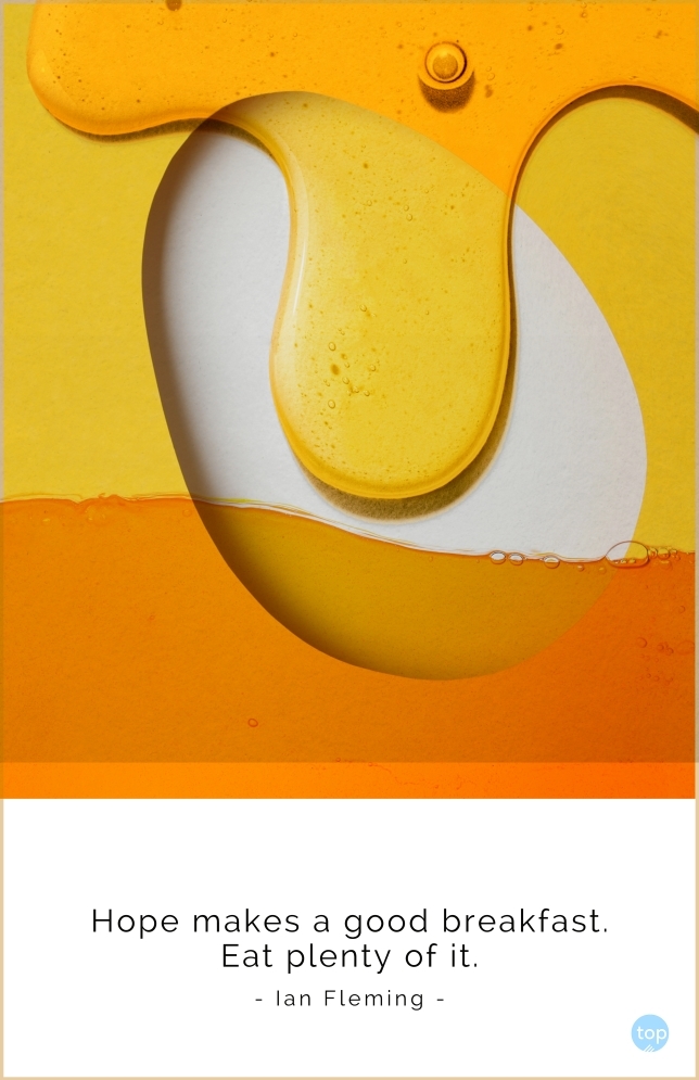Hope makes a good breakfast. Eat plenty of it. – Ian Fleming
quote