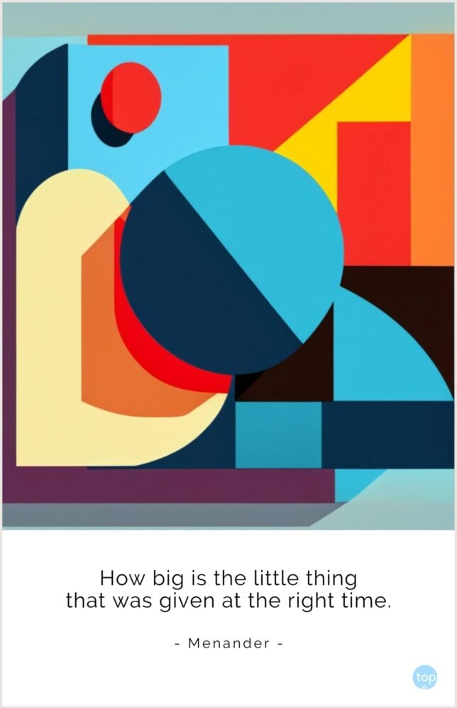 How big is the little thing that was given at the right time.
—  Menander
quote