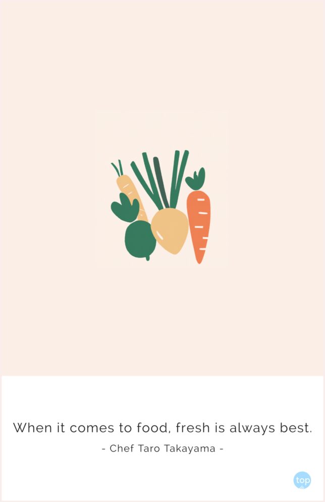 When it comes to food, fresh is always best. - Chef Taro Takayama
quote
