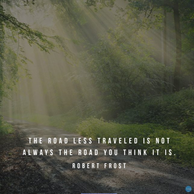 The road less travelled is not always the road you think it is. - Robert Frost quote